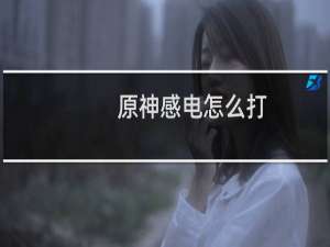 原神感电怎么打