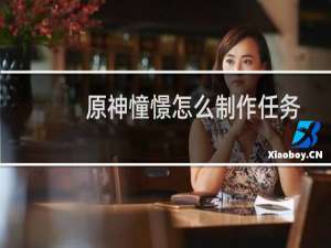 原神憧憬怎么制作任务