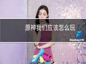 原神我们应该怎么玩