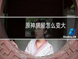 原神房屋怎么变大