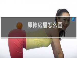 原神房屋怎么画