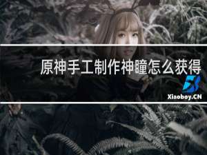 原神手工制作神瞳怎么获得