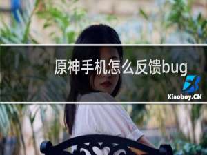 原神手机怎么反馈bug