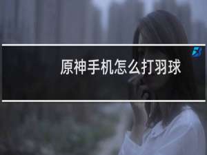 原神手机怎么打羽球