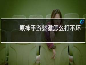 原神手游磐键怎么打不坏
