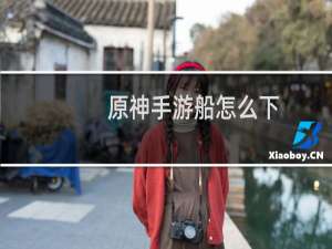 原神手游船怎么下