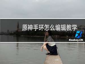 原神手环怎么编辑教学