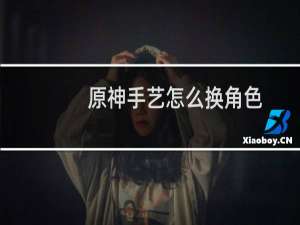 原神手艺怎么换角色