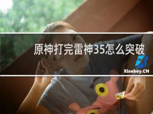 原神打完雷神35怎么突破