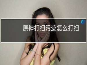 原神打扫污迹怎么打扫