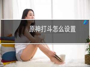 原神打斗怎么设置