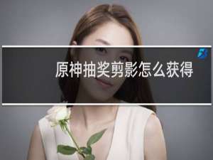原神抽奖剪影怎么获得