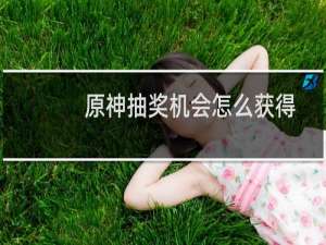 原神抽奖机会怎么获得