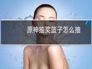 原神抽奖篮子怎么抽