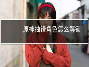 原神抽错角色怎么解锁