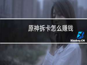 原神拆卡怎么赚钱