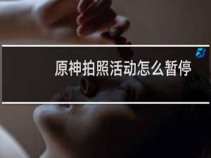 原神拍照活动怎么暂停