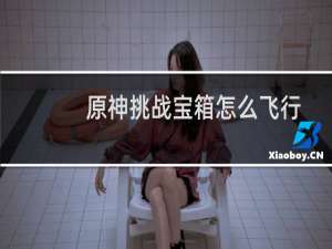 原神挑战宝箱怎么飞行
