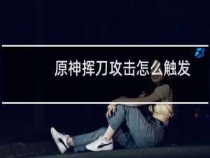 原神挥刀攻击怎么触发