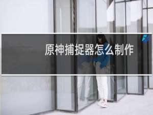 原神捕捉器怎么制作