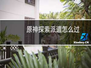 原神探索派遣怎么过
