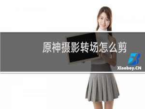 原神摄影转场怎么剪