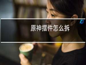 原神摆件怎么拆
