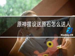 原神摆设送原石怎么送人