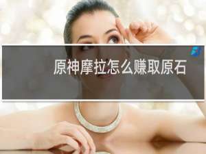 原神摩拉怎么赚取原石