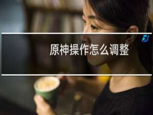 原神操作怎么调整