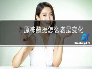 原神数据怎么老是变化