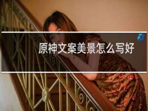 原神文案美景怎么写好