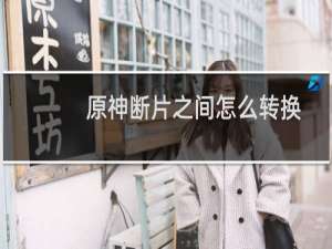 原神断片之间怎么转换