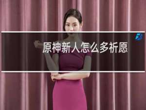 原神新人怎么多祈愿