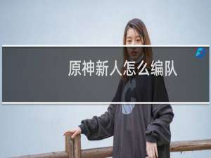 原神新人怎么编队