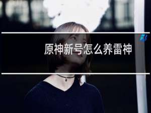 原神新号怎么养雷神
