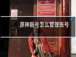 原神新号怎么管理账号