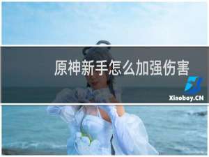 原神新手怎么加强伤害