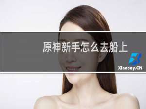 原神新手怎么去船上