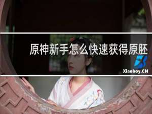 原神新手怎么快速获得原胚