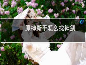 原神新手怎么找神剑