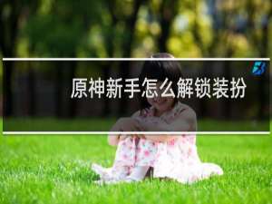 原神新手怎么解锁装扮