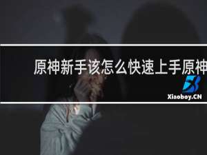 原神新手该怎么快速上手原神