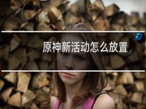 原神新活动怎么放置