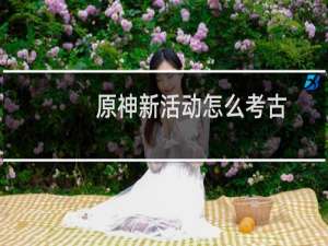 原神新活动怎么考古