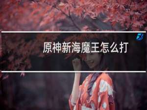 原神新海魔王怎么打