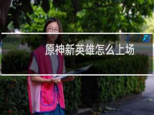原神新英雄怎么上场