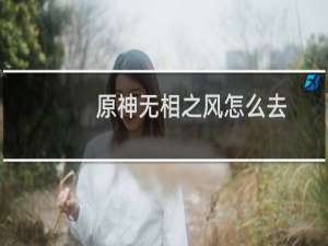 原神无相之风怎么去