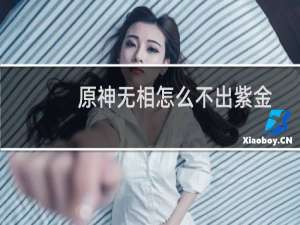 原神无相怎么不出紫金