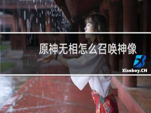 原神无相怎么召唤神像